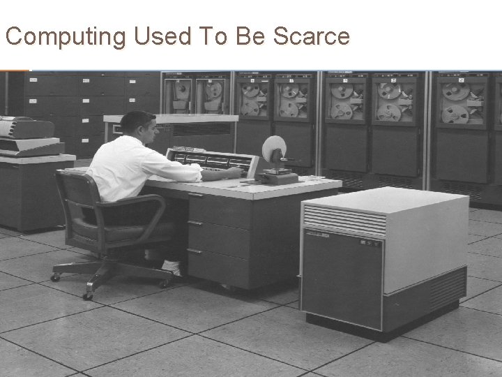 Computing Used To Be Scarce 