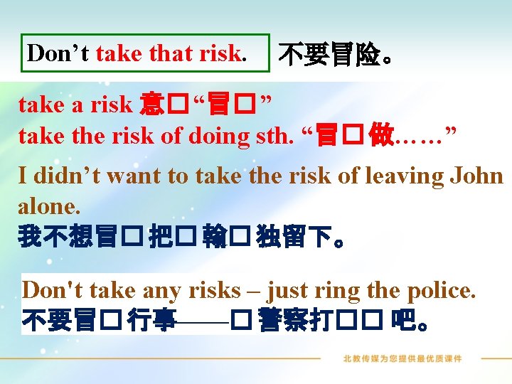 Don’t take that risk. 不要冒险。 take a risk 意� “冒� ” take the risk