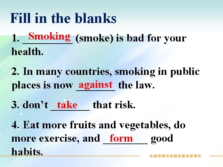 Fill in the blanks Smoking 1. _____ (smoke) is bad for your health. 2.