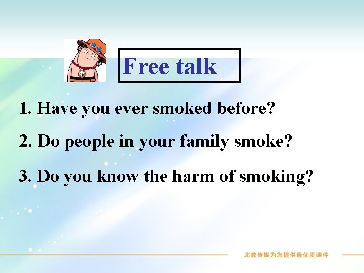 Free talk 1. Have you ever smoked before? 2. Do people in your family