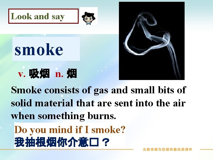 Look and say smoke v. 吸烟 n. 烟 Smoke consists of gas and small