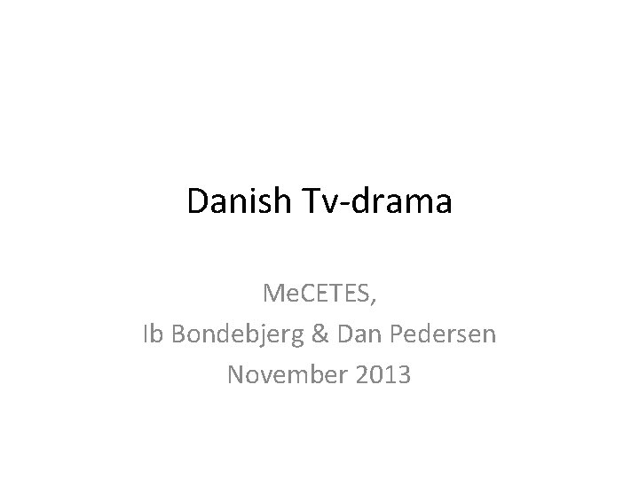 Danish Tv-drama Me. CETES, Ib Bondebjerg & Dan Pedersen November 2013 