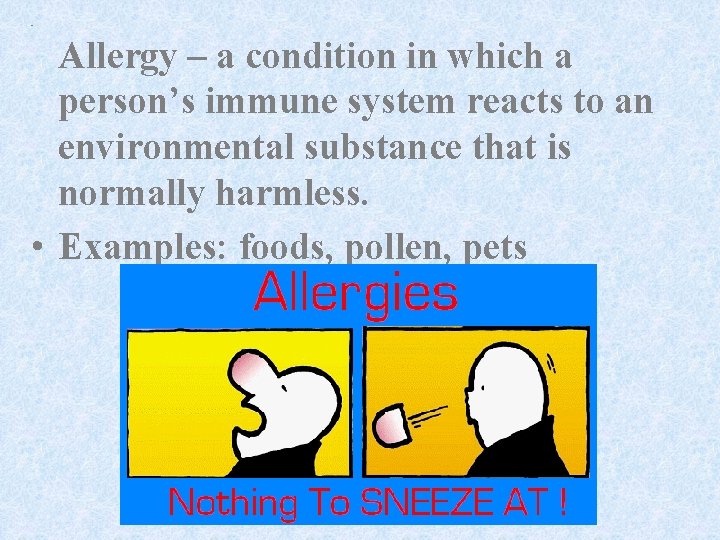  • Allergy – a condition in which a person’s immune system reacts to