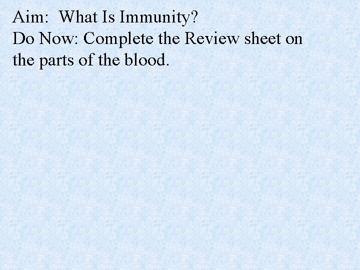 Aim: What Is Immunity? Do Now: Complete the Review sheet on the parts of