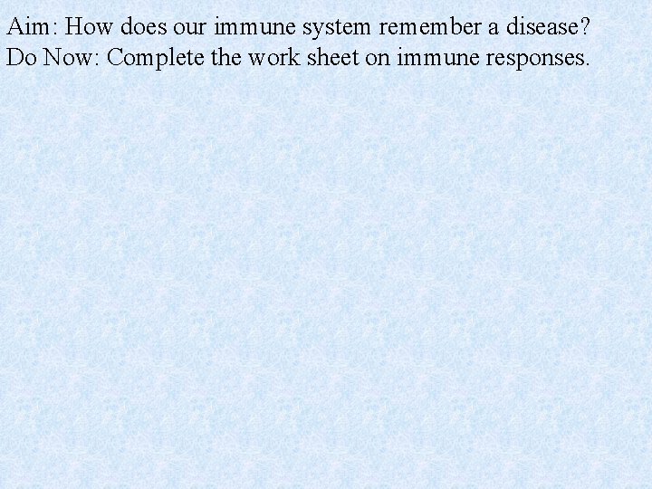 Aim: How does our immune system remember a disease? Do Now: Complete the work