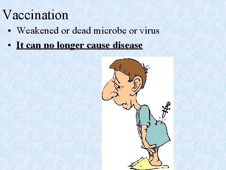 Vaccination • Weakened or dead microbe or virus • It can no longer cause