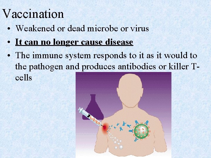 Vaccination • Weakened or dead microbe or virus • It can no longer cause