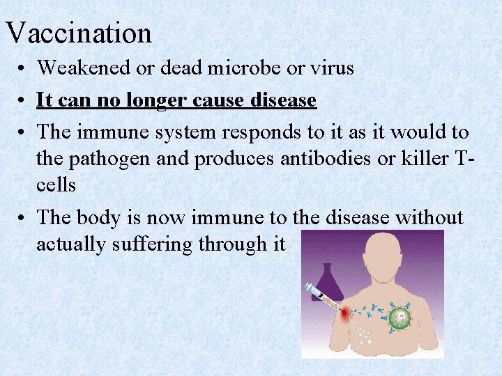 Vaccination • Weakened or dead microbe or virus • It can no longer cause