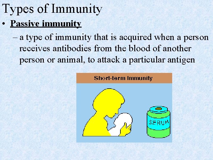 Types of Immunity • Passive immunity – a type of immunity that is acquired