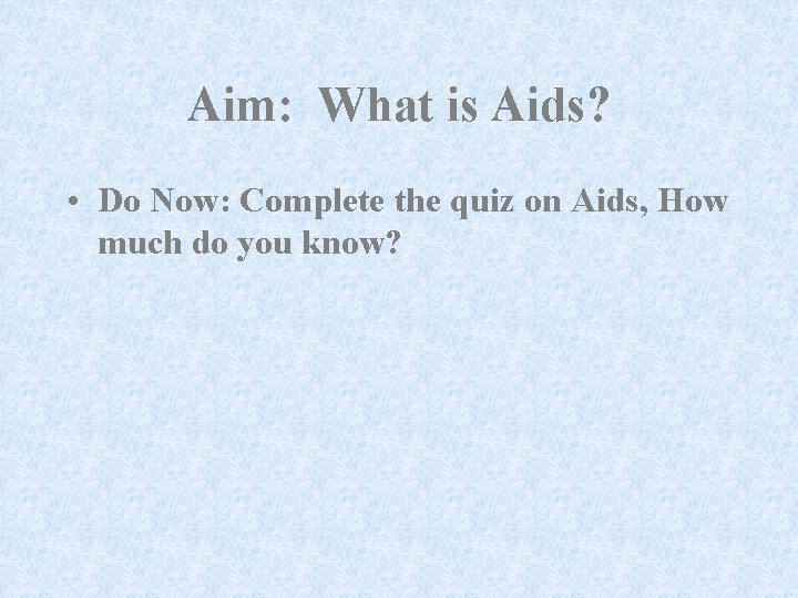 Aim: What is Aids? • Do Now: Complete the quiz on Aids, How much