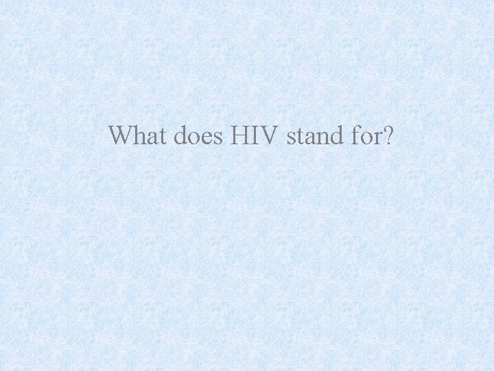 What does HIV stand for? 