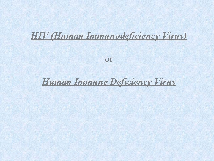 HIV (Human Immunodeficiency Virus) or Human Immune Deficiency Virus 