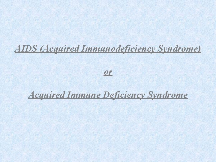 AIDS (Acquired Immunodeficiency Syndrome) or Acquired Immune Deficiency Syndrome 