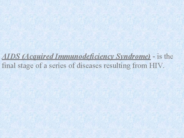 AIDS (Acquired Immunodeficiency Syndrome) - is the final stage of a series of diseases