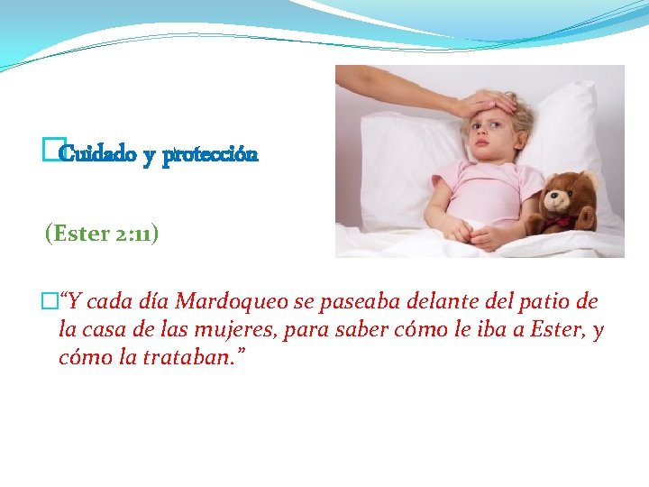 �Cuidado y protección (Ester 2: 11) �“Y cada día Mardoqueo se paseaba delante del