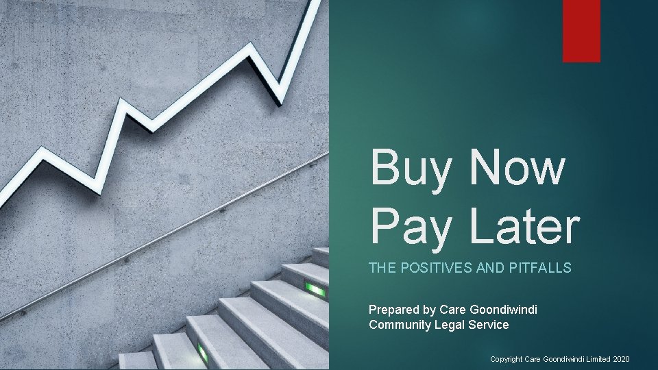 Buy Now Pay Later THE POSITIVES AND PITFALLS Prepared by Care Goondiwindi Community Legal