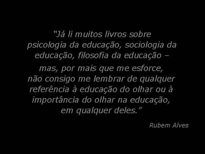 “Já li muitos livros sobre psicologia da educação, sociologia da educação, filosofia da educação