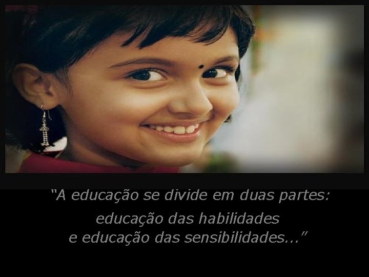 “A educação se divide em duas partes: educação das habilidades e educação das sensibilidades.