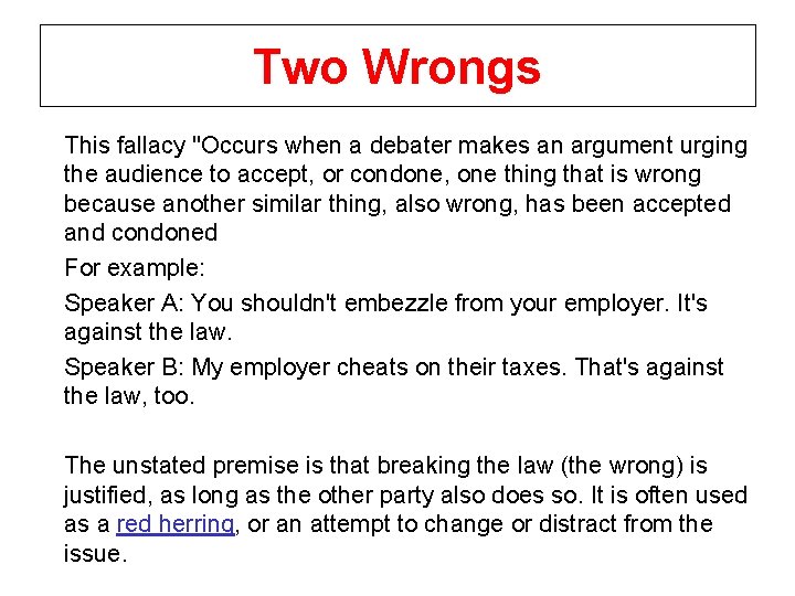 Two Wrongs This fallacy "Occurs when a debater makes an argument urging the audience