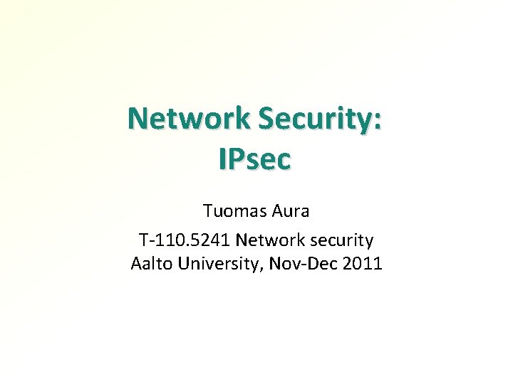 Network Security: IPsec Tuomas Aura T-110. 5241 Network security Aalto University, Nov-Dec 2011 