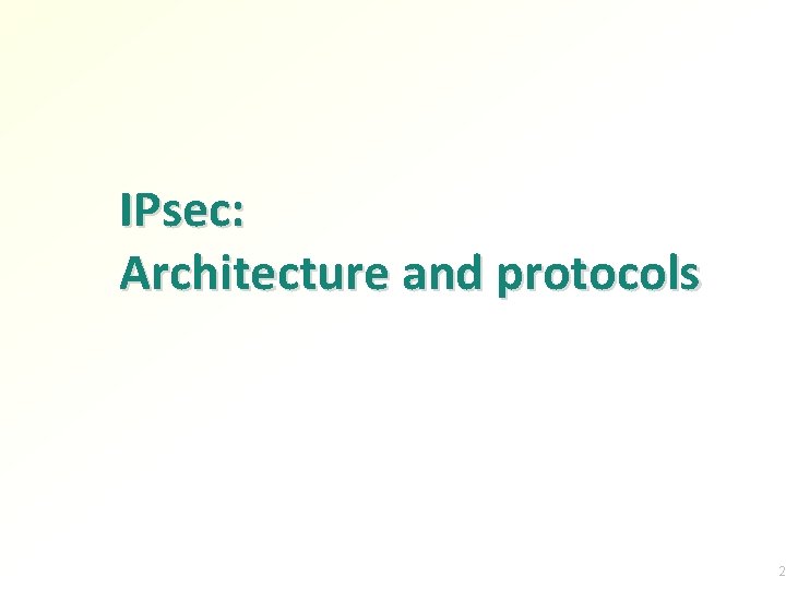 IPsec: Architecture and protocols 2 