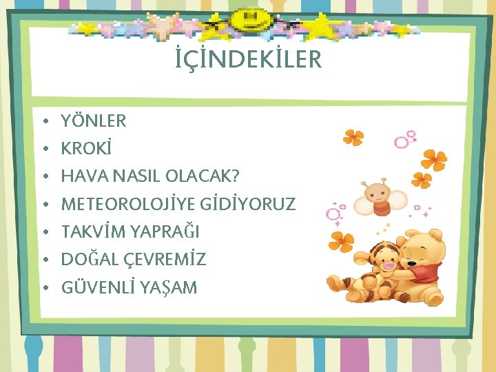 İÇİNDEKİLER • • YÖNLER KROKİ HAVA NASIL OLACAK? METEOROLOJİYE GİDİYORUZ TAKVİM YAPRAĞI DOĞAL ÇEVREMİZ