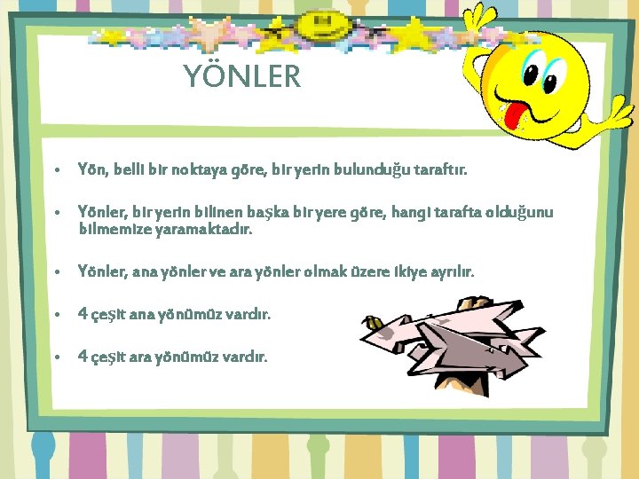 YÖNLER • Yön, belli bir noktaya göre, bir yerin bulunduğu taraftır. • Yönler, bir