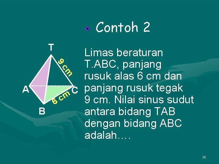 Contoh 2 T 9 Limas beraturan T. ABC, panjang rusuk alas 6 cm dan