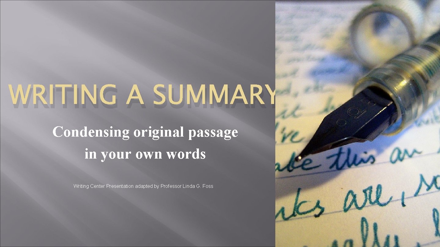 WRITING A SUMMARY Condensing original passage in your own words Writing Center Presentation adapted