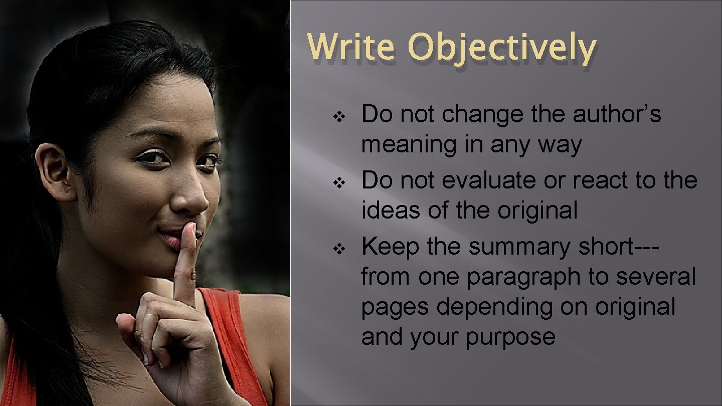 Write Objectively v v v Do not change the author’s meaning in any way