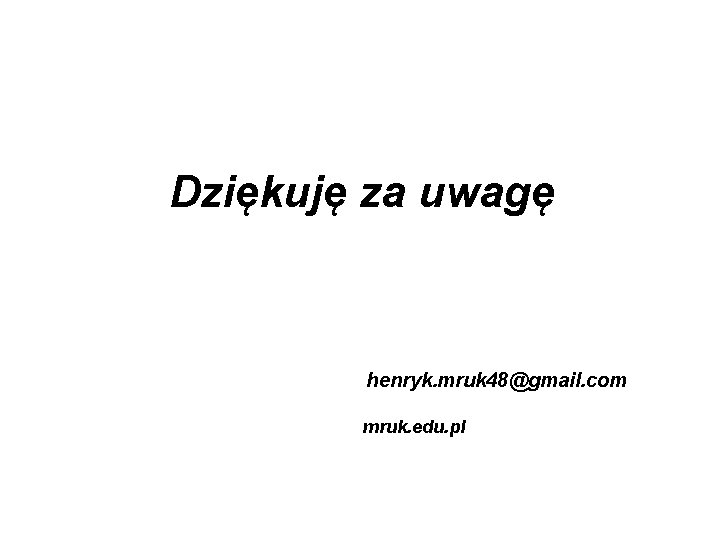 Dziękuję za uwagę henryk. mruk 48@gmail. com mruk. edu. pl 