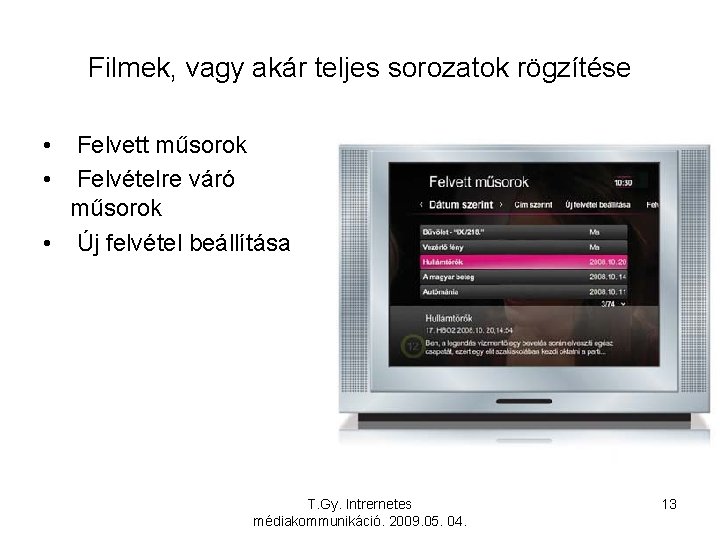 Filmek, vagy akár teljes sorozatok rögzítése • • Felvett műsorok Felvételre váró műsorok •