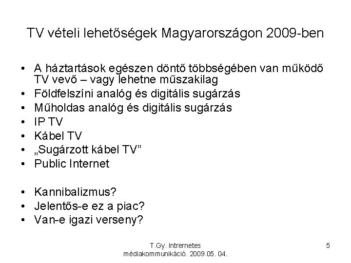 TV vételi lehetőségek Magyarországon 2009 -ben • A háztartások egészen döntő többségében van működő