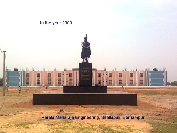 In the year 2009 Parala Maharaja Engineering, Sitallapali, Berhampur 