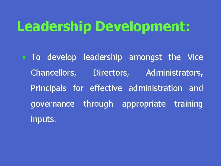 Leadership Development: • To develop leadership amongst the Vice Chancellors, Directors, Administrators, Principals for