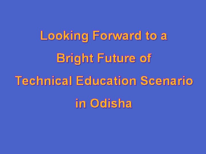 Looking Forward to a Bright Future of Technical Education Scenario in Odisha 