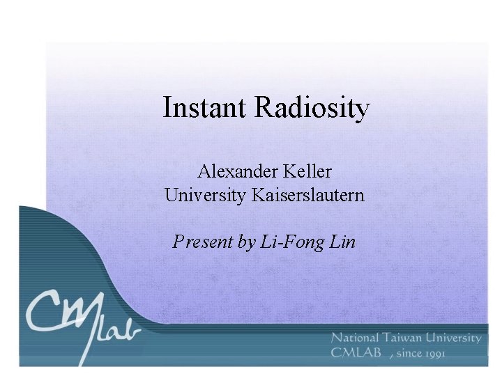 Instant Radiosity Alexander Keller University Kaiserslautern Present by Li-Fong Lin 