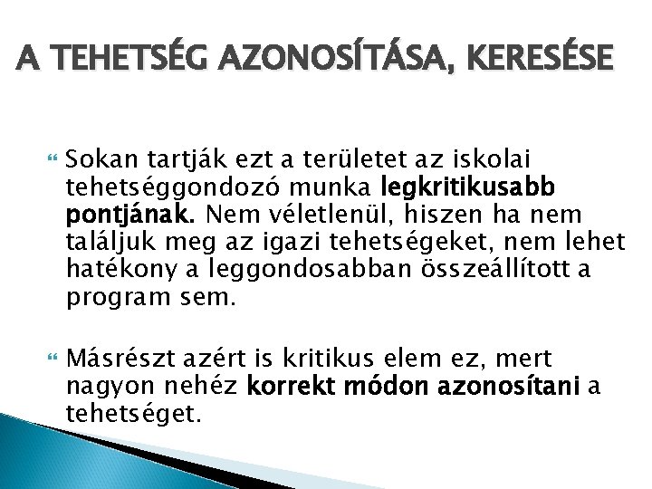 A TEHETSÉG AZONOSÍTÁSA, KERESÉSE Sokan tartják ezt a területet az iskolai tehetséggondozó munka legkritikusabb