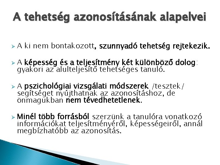 A tehetség azonosításának alapelvei Ø Ø A ki nem bontakozott, szunnyadó tehetség rejtekezik. A