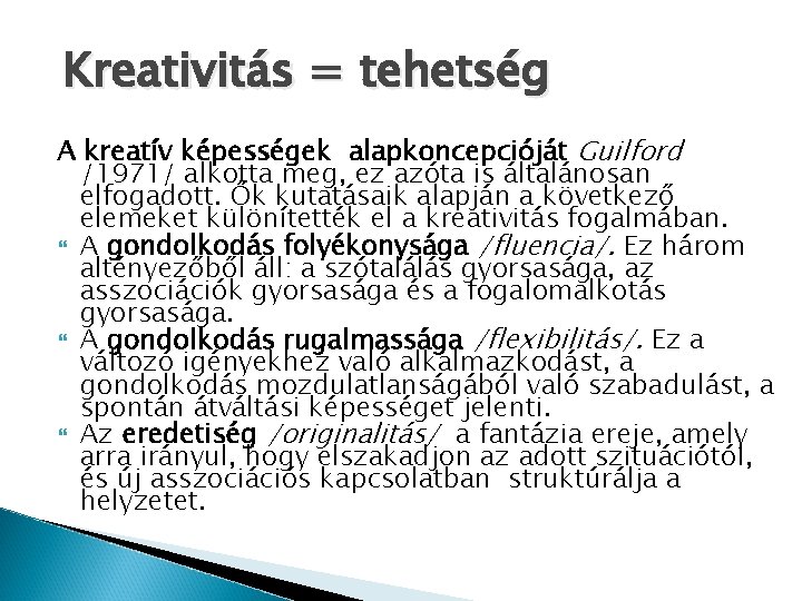 Kreativitás = tehetség A kreatív képességek alapkoncepcióját Guilford /1971/ alkotta meg, ez azóta is Kreativitás = tehetség A kreatív képességek alapkoncepcióját Guilford /1971/ alkotta meg, ez azóta is
