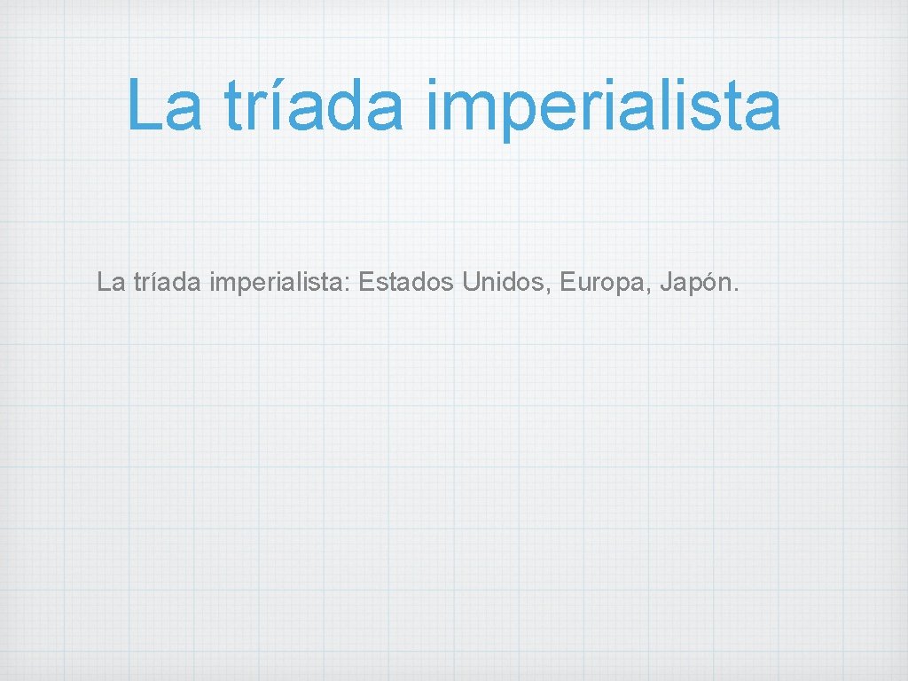 La tríada imperialista: Estados Unidos, Europa, Japón. 