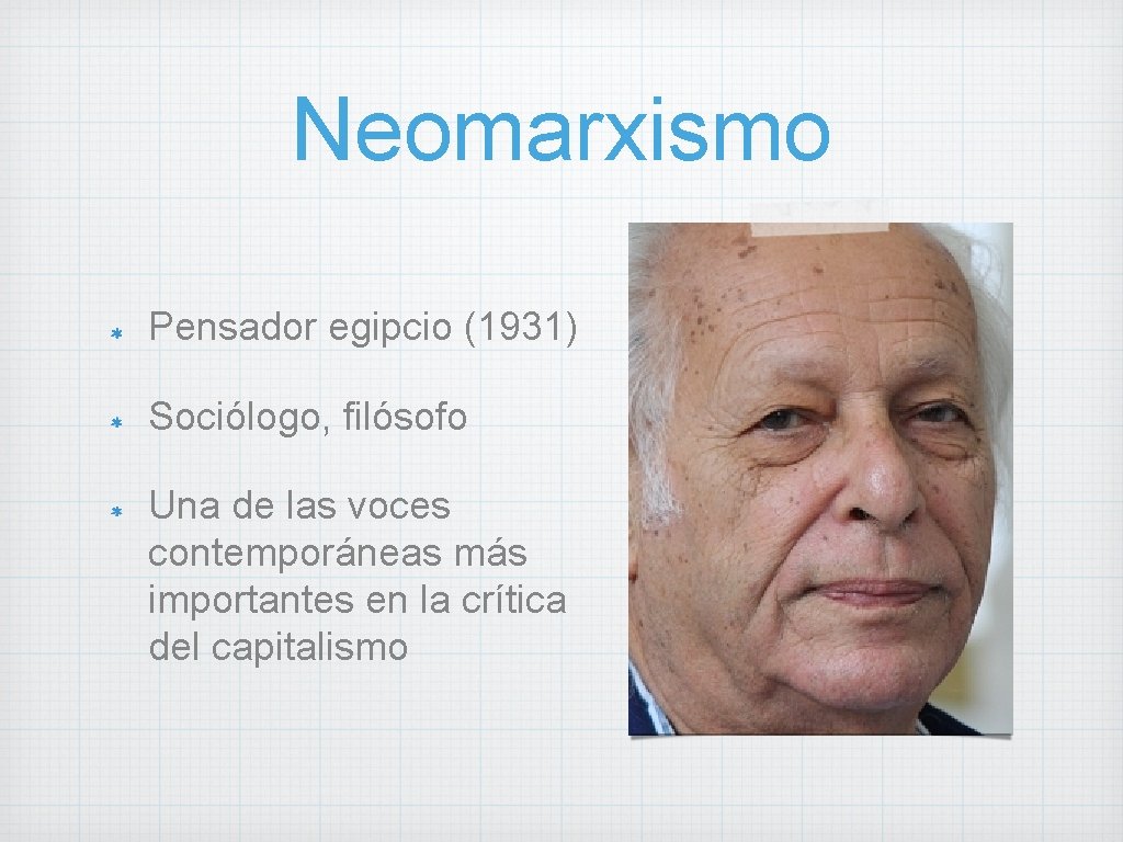 Neomarxismo Pensador egipcio (1931) Sociólogo, filósofo Una de las voces contemporáneas más importantes en