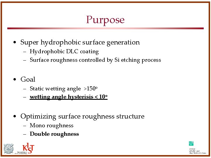 Purpose • Super hydrophobic surface generation – Hydrophobic DLC coating – Surface roughness controlled Purpose • Super hydrophobic surface generation – Hydrophobic DLC coating – Surface roughness controlled