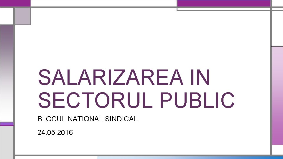 SALARIZAREA IN SECTORUL PUBLIC BLOCUL NATIONAL SINDICAL 24. 05. 2016 