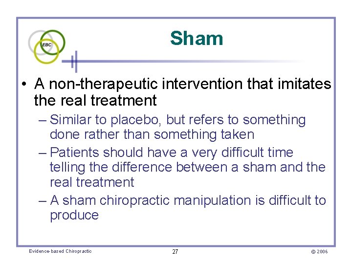 Sham • A non-therapeutic intervention that imitates the real treatment – Similar to placebo,