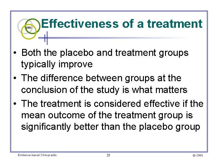 Effectiveness of a treatment • Both the placebo and treatment groups typically improve •