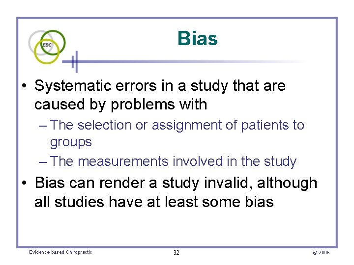 Bias • Systematic errors in a study that are caused by problems with –