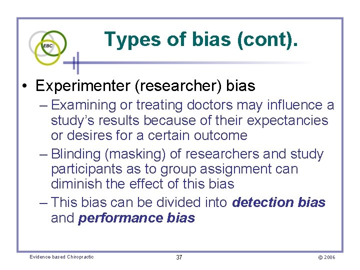 Types of bias (cont). • Experimenter (researcher) bias – Examining or treating doctors may