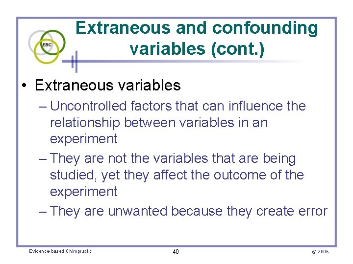 Extraneous and confounding variables (cont. ) • Extraneous variables – Uncontrolled factors that can
