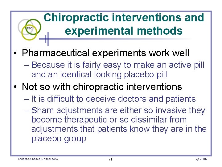 Chiropractic interventions and experimental methods • Pharmaceutical experiments work well – Because it is